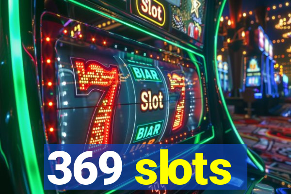 369 slots